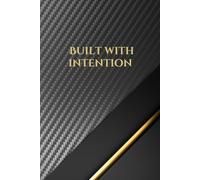 Built With Intention: A Journal for Focus, Strength & Growth