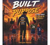Built with purpose: Finding Purpose Through Basketball: A Story of Confidence, Perseverance, Teamwork, and Believing in Yourself