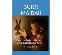 BUIO? MA DAI!: Quattro storie buffe per fare amicizia con la notte