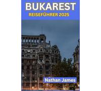 BUKAREST REISEFÜHRER 2025: Die Reise eines Geschichtenerzählers durch Rumäniens rebellische, romantische Hauptstadt