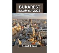 BUKAREST REISEFÜHRER 2026: Entdecken Sie Rumäniens Hauptstadt durch ihre Straßen, Museen, Parks und lokalen Erlebnisse für jeden Reisendentyp