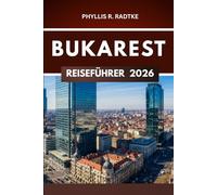 BUKAREST REISEFÜHRER 2026: Wo Geschichte, Kultur und Abenteuer aufeinandertreffen