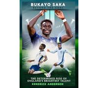 BUKAYO SAKA: BEYOND THE GOAL: The Determined Rise of England’ s Brightest Talent