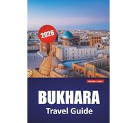BUKHARA TRAVEL GUIDE 2026: Discover Top Attractions, Hidden Gems, Local Cuisine, Itineraries, and Cultural Walks in Central Asia
