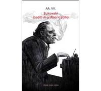 Bukowski. Inediti di ordinaria follia