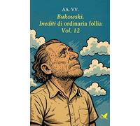 Bukowski. Inediti di ordinaria follia (Vol. 12)