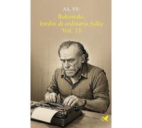 Bukowski. Inediti di ordinaria follia (Vol. 13)