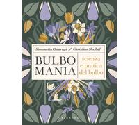 Bulbomania. Scienza e pratica del bulbo - Chiarugi Simonetta, Shejbal Christian