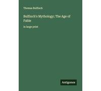 Bulfinch's Mythology; The Age of Fable: in large print