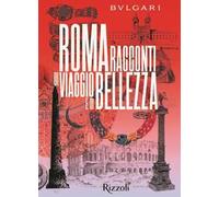 Bulgari Roma. Racconti di viaggio e di bellezza. Ediz. a colori