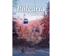 Bulgaria: Beyond the Anticipated: A Distinct Trip Through the Past and Present of Bulgaria.