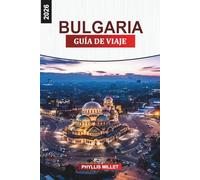 BULGARIA Guía de viaje 2026: De Sofía al Mar Negro: ciudades históricas, senderos de montaña y balnearios en Bulgaria