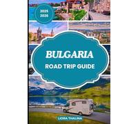 BULGARIA ROAD TRIP GUIDE 2025-2026: A Vibrant Road Trip Blueprint Through Bulgaria’s Diverse Regions, Epic Landmarks, and Local Delights