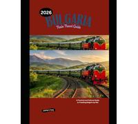 Bulgaria Train Travel Guide 2026: A Practical and Cultural Guide to Traveling Bulgaria by Rail