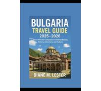 Bulgaria Travel Guide 2025-2026: Your Ultimate Companion to Balkan Beauty, History, Adventure, and Culture