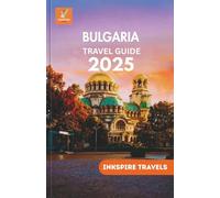 BULGARIA Travel Guide 2025: Culture, Cuisine, Nature, and History-A Complete Journey Through One of Europe’s Best-Kept Secrets