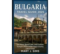 Bulgaria travel guide 2025: See More, Spend Less, and Explore Europe’s Most Underrated Country Like a Local