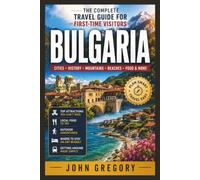 BULGARIA TRAVEL GUIDE 2026 FOR FIRST-TIME VISITOR: Your Complete Guide to Sofia, Plovdiv, Varna, Nessebar, Bansko, Black Sea Beaches, Local Food, Culture, Transportation and Unforgettable Expe.