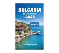 BULGARIA TRAVEL GUIDE 2026: Uncover the Secrets of the Balkans