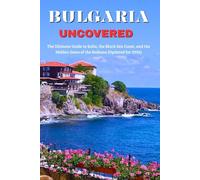 Bulgaria Uncovered: The Ultimate Guide to Sofia, the Black Sea Coast, and the Hidden Gems of the Balkans (Updated for 2026)