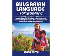 BULGARIAN LANGUAGE FOR BEGINNERS: Master Essential Vocabulary, Grammar, and Conversation Skills Fast - Your Complete Guide to Speaking Bulgarian Confidently
