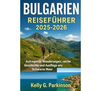 Bulgarien Reiseführer 2025 -2026: Aufregende Wanderungen, reiche Geschichte und Ausflüge ans Schwarze Meer