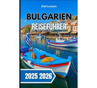 BULGARIEN REISEFÜHRER 2025 2026: Entdecken Sie zeitlose Dörfer, lebendige Kultur und wilde Landschaften