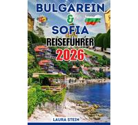 Bulgarien & Sofia Reiseführer.: Bulgarien & Sofia Reiseführer (Farbausgabe): Berge, Klöster, Strände & zeitlose Kultur im Herzen des Balkans.