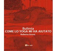 Bulimia - Come lo yoga mi ha aiutato di Roberta Grova, 2016, Youcanprint