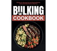 Bulking Cookbook: Recipes for Burning Fat and Gaining Muscle, along with Meal Plans to Help You