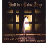 Bull In A China Shop - Let's Get Out Of Here Before The Spirits Escape