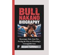 BULL NAKANO BIOGRAPHY: Skyscraper Hair, Iron Fist, Paving the Way as Wrestling’s Unstoppable Icon