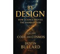 BY DESIGN: HOW SCIENCE PROVES THE HAND OF GOD BOOK 1: CODE AND COSMOS: HOW SCIENCE PROVES THE HAND OF GOD