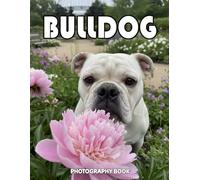 Bulldog Photography Book: A Heartwarming Visual Tribute To The Loyal Bulldog