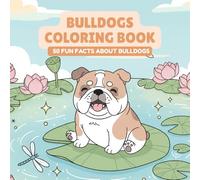 Bulldogs Coloring Book With Fun Facts: 50 Pages of Cute Bulldogs to Color - Educational Animal Book for Kids and adults - Gift for Bulldog Lovers and Dog Enthusiasts