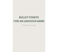 Bullet Points for an Anxious Mind: A Brain Dump Notebook for Grounding, Calming, and Regaining Focus (The Brain Dump Collection)