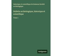 Bulletin archéologique, historique et scientifique: Tome 1