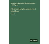 Bulletin archéologique, historique et scientifique: Tome 7