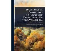 Bulletin De La Commission Historique Du DÃ(c)partement Du Nord, Volume 20...