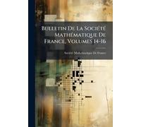 Bulletin De La SociÃ(c)tÃ(c) MathÃ(c)matique De France, Volumes 14-16