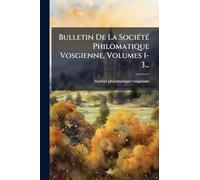 Bulletin De La SociÃ(c)tÃ(c) Philomatique Vosgienne, Volumes 1-3...