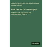 Bulletin de la Société archéologique: De Nantes et du département de la Loire-Inférieure - Tome 27