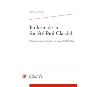 Bulletin de la société paul claudel 2025 - 1, n 245 - claudel sous l'oeil des c: CLAUDEL SOUS L'OEIL DES CRITIQUES 1900-1960
