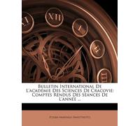 Bulletin International De L'académie Des Sciences De Cracovie: Comptes Rendus Des Séances De L'année ...
