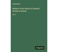Bulletin of the School of Classical Studies at Athens: Vol. I