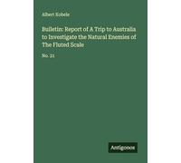 Bulletin: Report of A Trip to Australia to Investigate the Natural Enemies of The Fluted Scale: No. 21