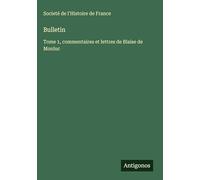 Bulletin: Tome 1, commentaires et lettres de Blaise de Monluc