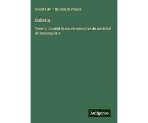 Bulletin: Tome 1, Journal de ma vie mémoires du maréchal de Bassompierre