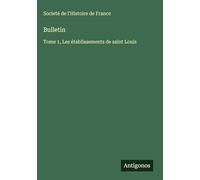 Bulletin: Tome 1, Les établissements de saint Louis