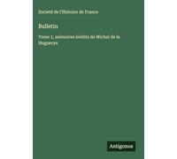 Bulletin: Tome 1, mémoires inédits de Michel de la Huguerye
